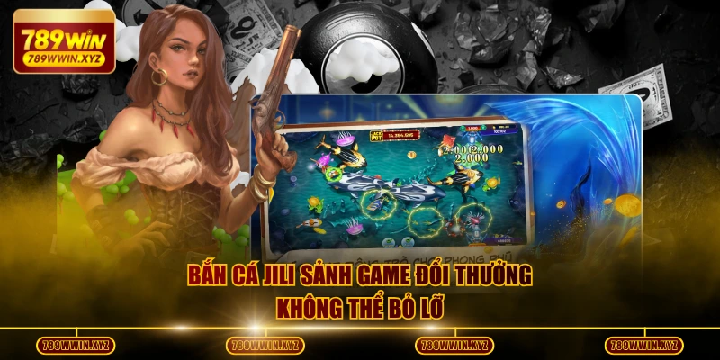 Bắn cá JILI sảnh game đổi thưởng không thể bỏ lỡ