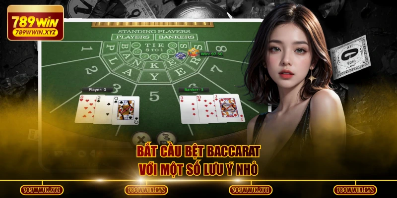 Bắt cầu bệt Baccarat với một số lưu ý nhỏ