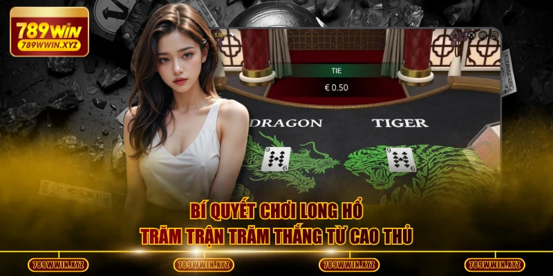 Bí quyết chơi long hổ trăm trận trăm thắng từ cao thủ