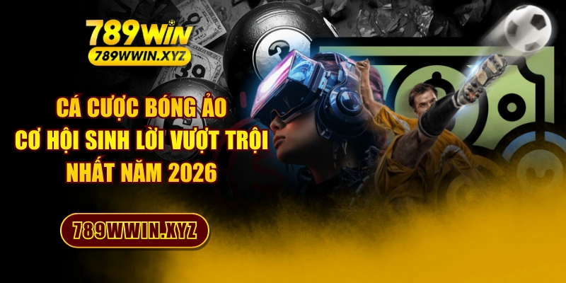 Cá Cược Bóng Ảo - Cơ Hội Sinh Lời Vượt Trội Nhất Năm 2026
