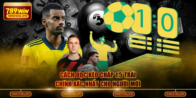 Cách đọc kèo chấp 1.5 trái chính xác nhất cho người mới