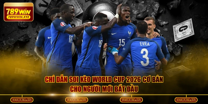 Chỉ dẫn soi kèo world cup 2026 cơ bản cho người mới bắt đầu