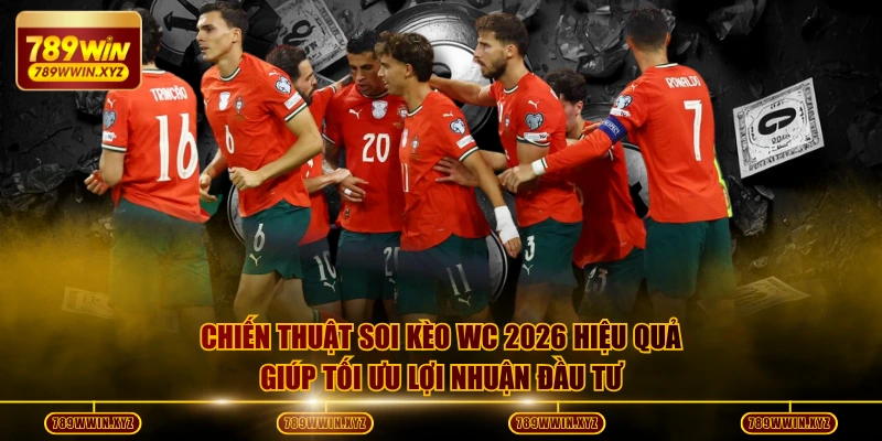 Chiến thuật soi kèo WC 2026 hiệu quả giúp tối ưu lợi nhuận đầu tư
