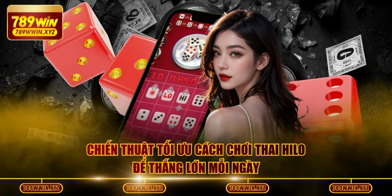 Chiến thuật tối ưu cách chơi Thai Hilo để thắng lớn mỗi ngày
