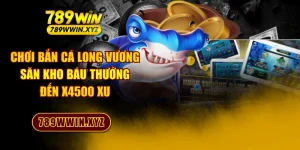 Chơi Bắn Cá Long Vương Săn Kho Báu Thưởng Đến X4500 Xu