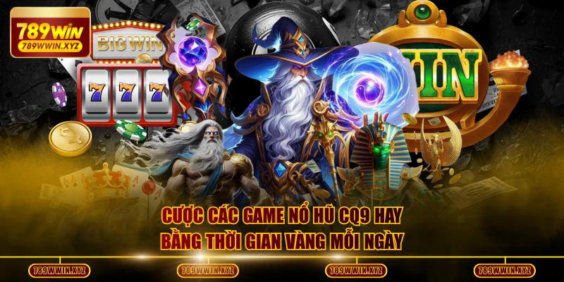 Cược các game nổ hũ CQ9 hay bằng thời gian vàng mỗi ngày