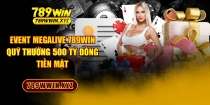 Event Megalive 789WIN - Quỹ Thưởng 500 Tỷ Đồng Tiền Mặt