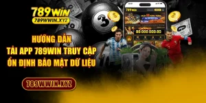 Hướng Dẫn Tải App 789WIN Truy Cập Ổn Định Bảo Mật Dữ Liệu