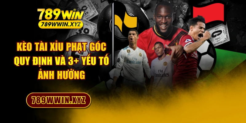 Kèo Tài Xỉu Phạt Góc - Quy Định Và 3+ Yếu Tố Ảnh Hưởng