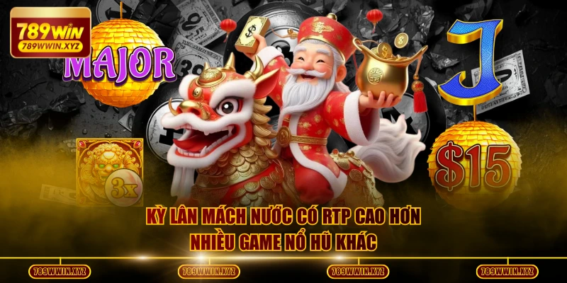 Kỳ Lân Mách Nước có RTP cao hơn nhiều game nổ hũ khác