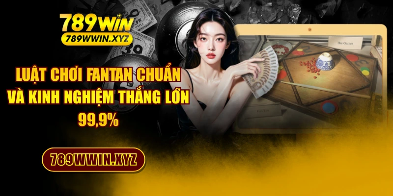 Luật Chơi Fantan Chuẩn Và Kinh Nghiệm Thắng Lớn 99,9%