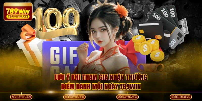 Lưu ý khi tham gia nhận thưởng điểm danh mỗi ngày 789WIN