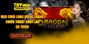 Mẹo Chơi Long Hổ Dễ Thắng - Chiến Thuật Chốt Lãi 50 Triệu