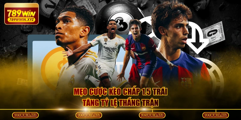 Mẹo cược kèo chấp 1.5 trái tăng tỷ lệ thắng trận