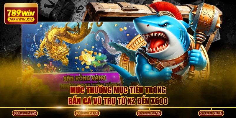 Mức thưởng mục tiêu trong bắn cá Vũ Trụ từ x2 đến x600