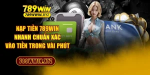 Nạp Tiền 789WIN Nhanh Chuẩn Xác - Vào Tiền Trong Vài Phút