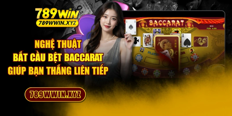 Nghệ Thuật Bắt Cầu Bệt Baccarat Giúp Bạn Thắng Liên Tiếp