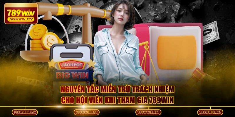 Nguyên tắc miễn trừ trách nhiệm cho hội viên khi tham gia 789WIN