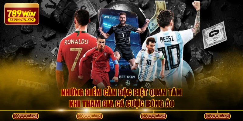 Những điểm cần đặc biệt quan tâm khi tham gia cá cược bóng ảo