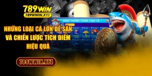 Những Loại Cá Lớn Dễ Săn Và Chiến Lược Tích Điểm Hiệu Quả