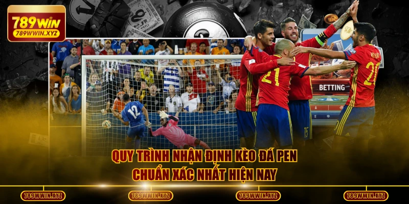 Quy trình nhận định kèo đá pen chuẩn xác nhất hiện nay