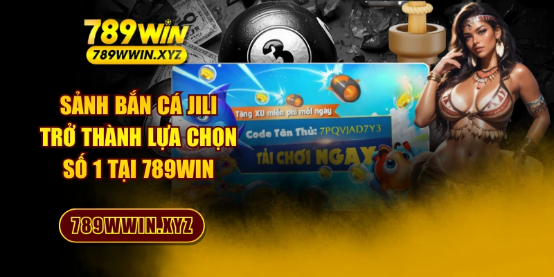 Sảnh Bắn Cá JILI - Trở Thành Lựa Chọn Số 1 Tại 789WIN