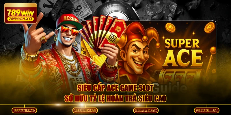 Siêu cấp Ace game slot sở hữu tỷ lệ hoàn trả siêu cao