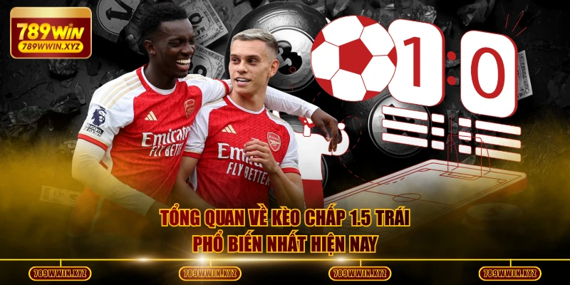 Tổng quan về kèo chấp 1.5 trái phổ biến nhất hiện nay