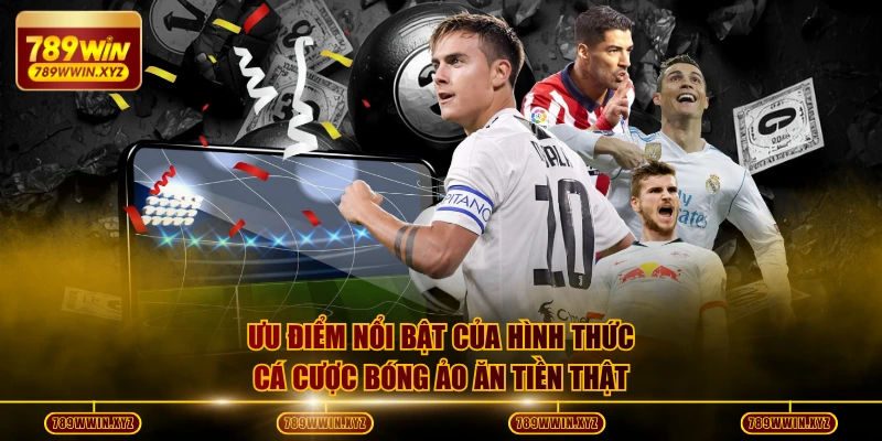 Ưu điểm nổi bật của hình thức cá cược bóng ảo ăn tiền thật